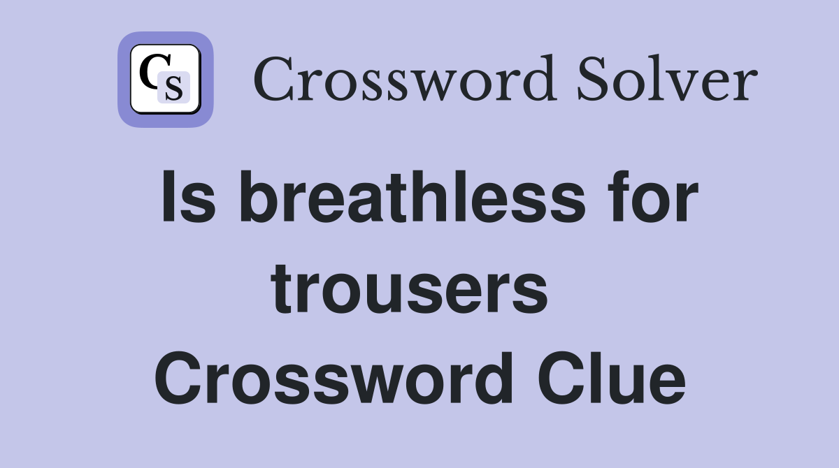 Is breathless for trousers  Crossword Clue