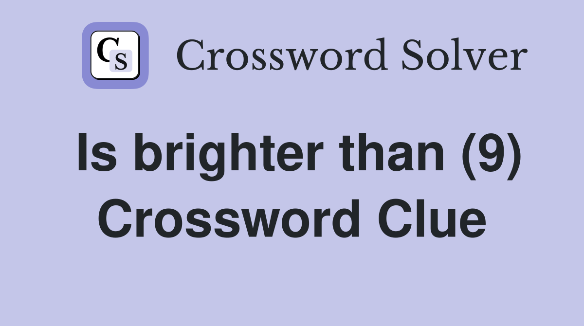 Is brighter than (9) Crossword Clue