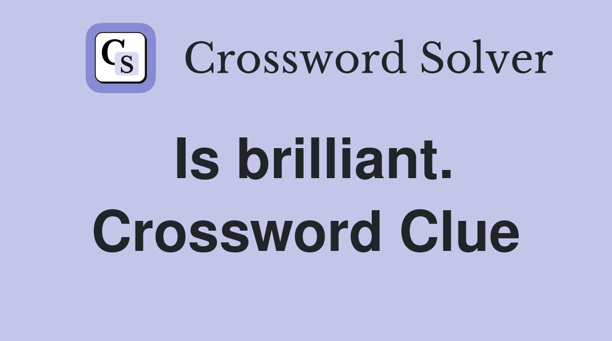 Is brilliant. Crossword Clue