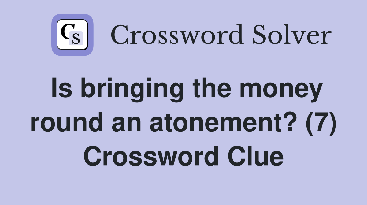 Is bringing the money round an atonement? (7) Crossword Clue
