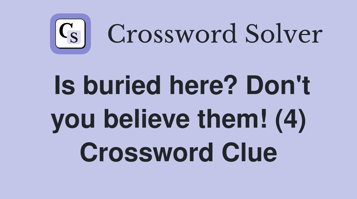 Is buried here? Don't you believe them! (4) Crossword Clue