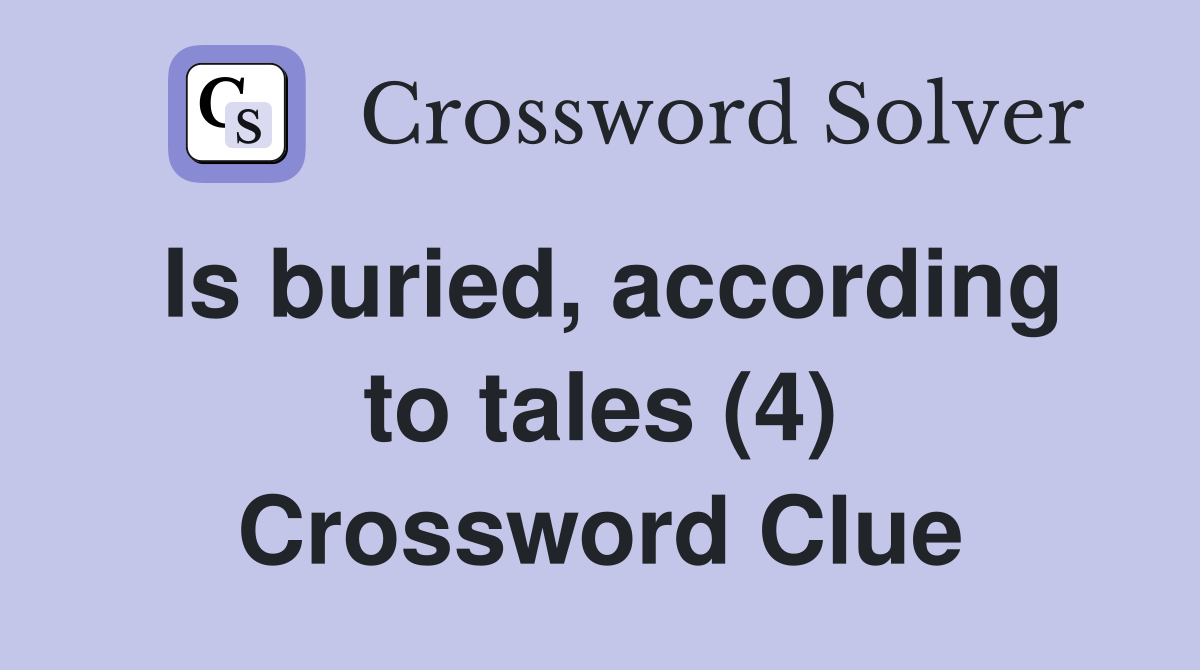 Is buried, according to tales (4) Crossword Clue