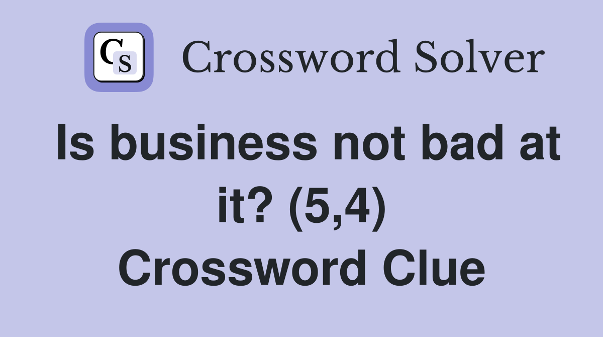 Is business not bad at it? (5,4) Crossword Clue