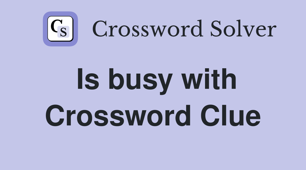 Is busy with Crossword Clue