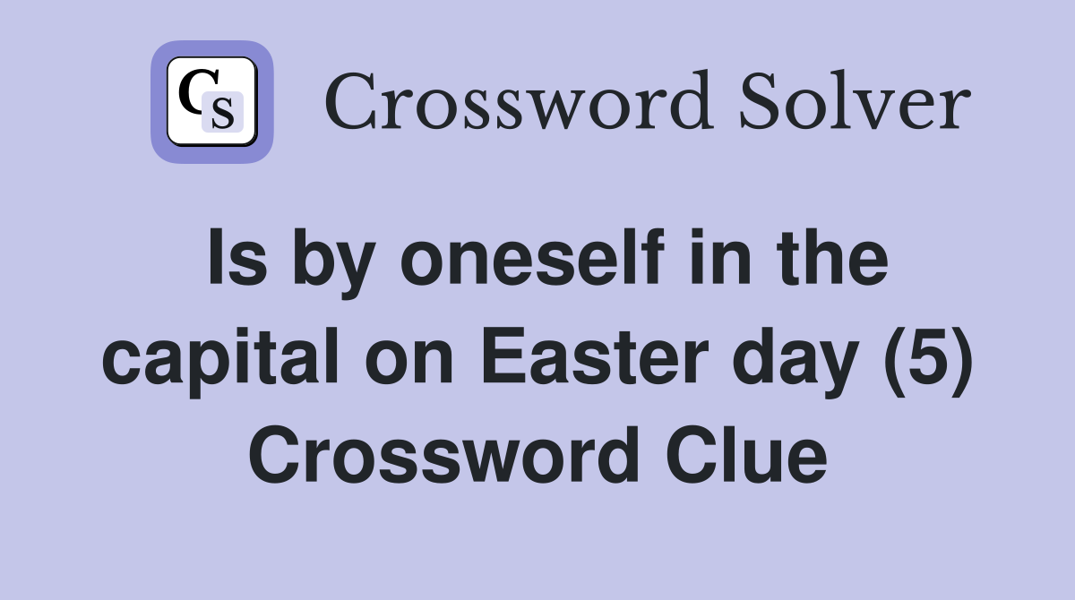 Is by oneself in the capital on Easter day (5) Crossword Clue