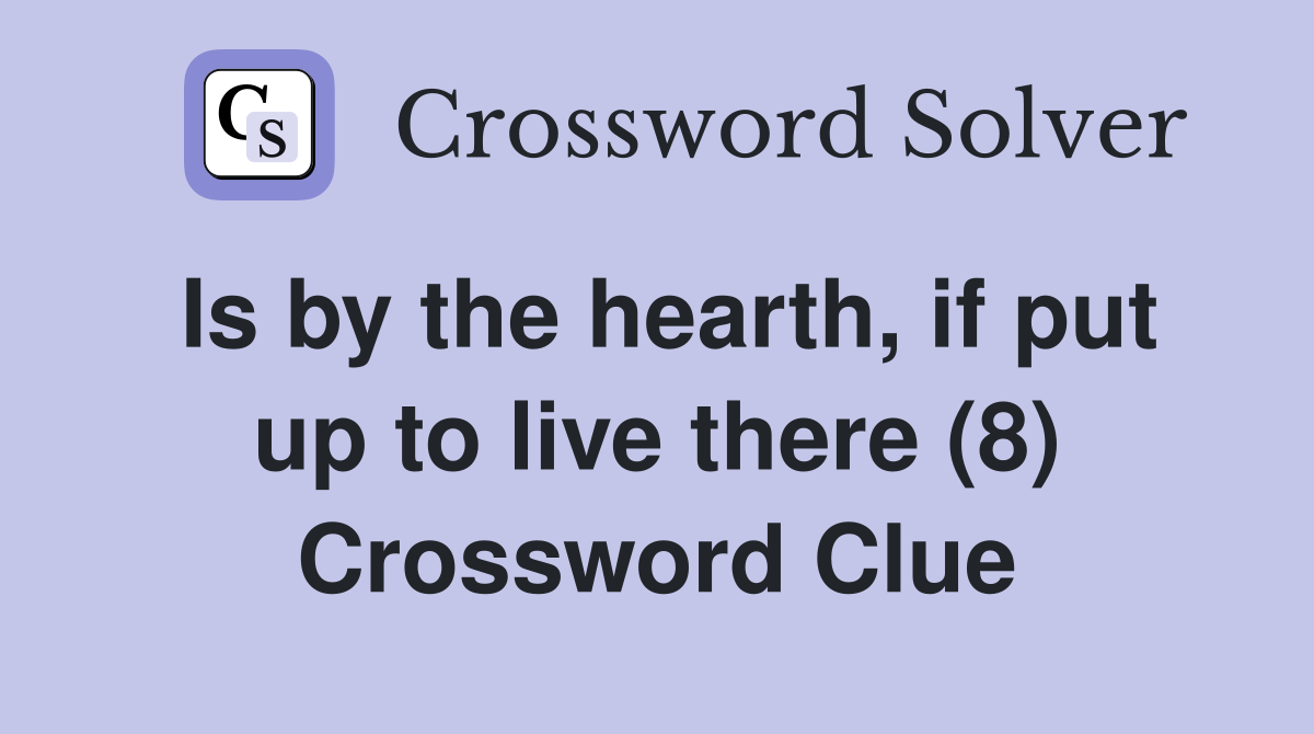 Is by the hearth, if put up to live there (8) Crossword Clue