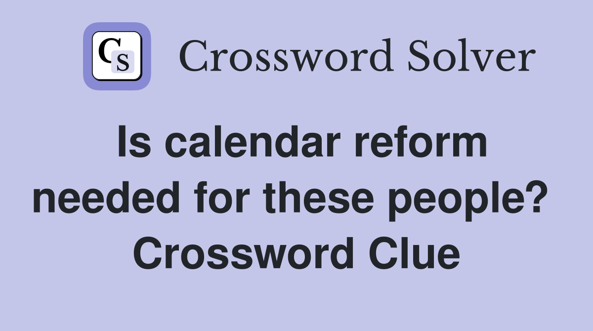 Is calendar reform needed for these people?  Crossword Clue
