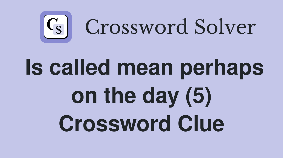 Is called mean perhaps on the day (5) Crossword Clue