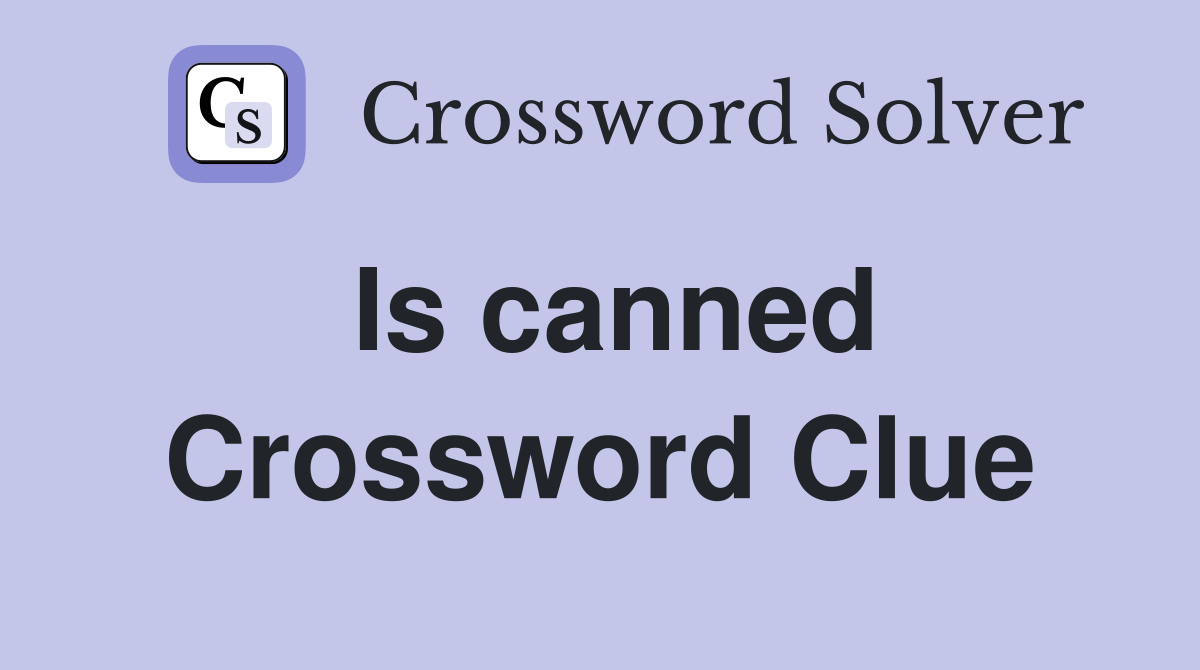 Is canned Crossword Clue
