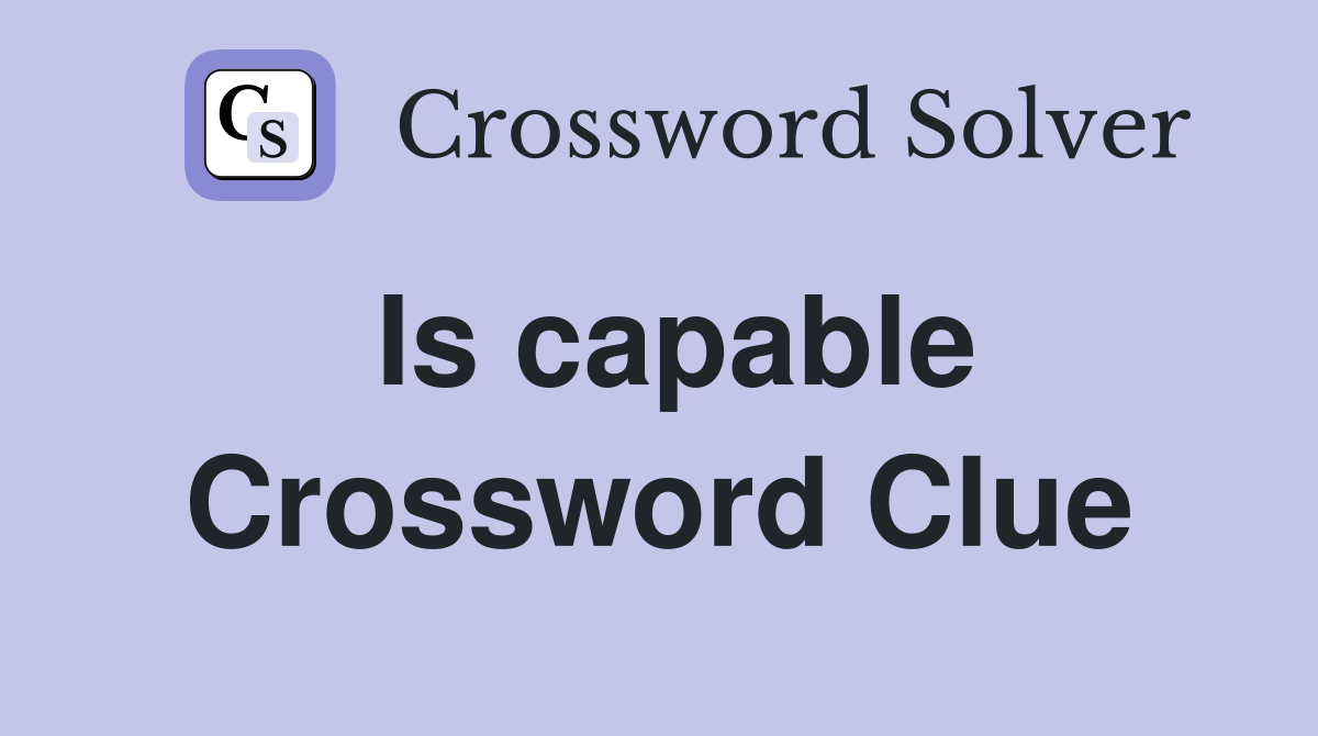 Is capable Crossword Clue