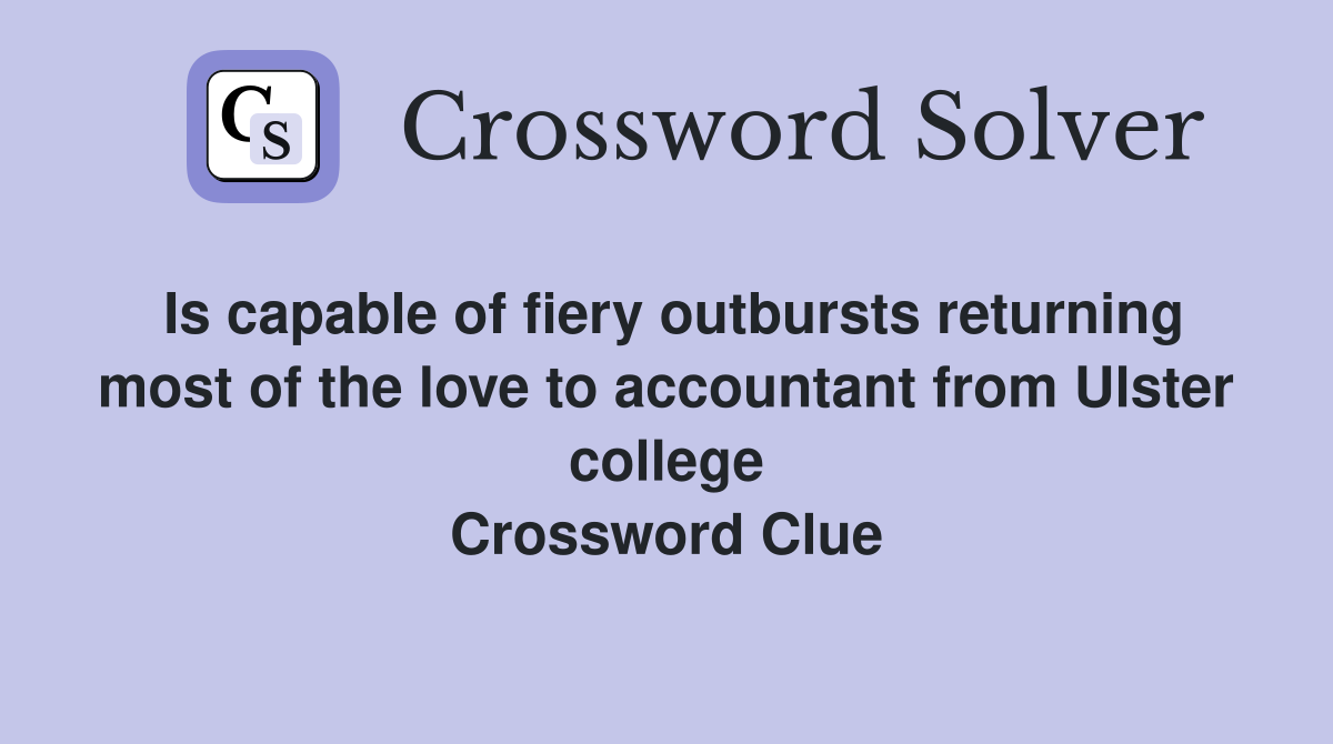 Is capable of fiery outbursts returning most of the love to accountant from Ulster college Crossword Clue