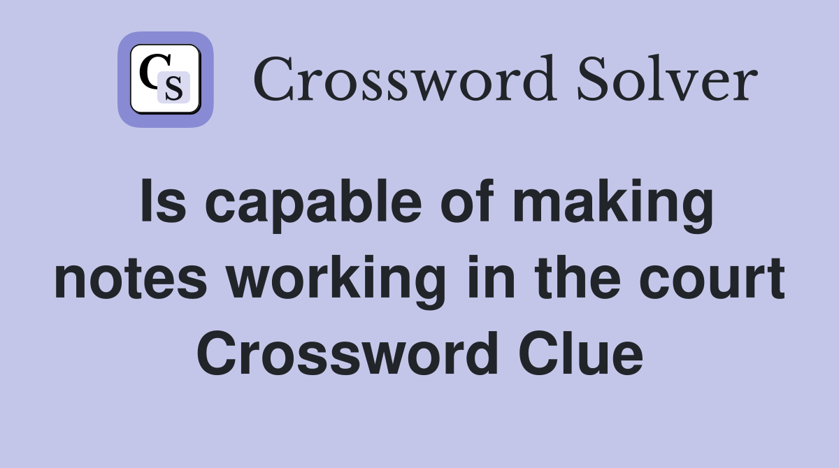 Is capable of making notes working in the court Crossword Clue