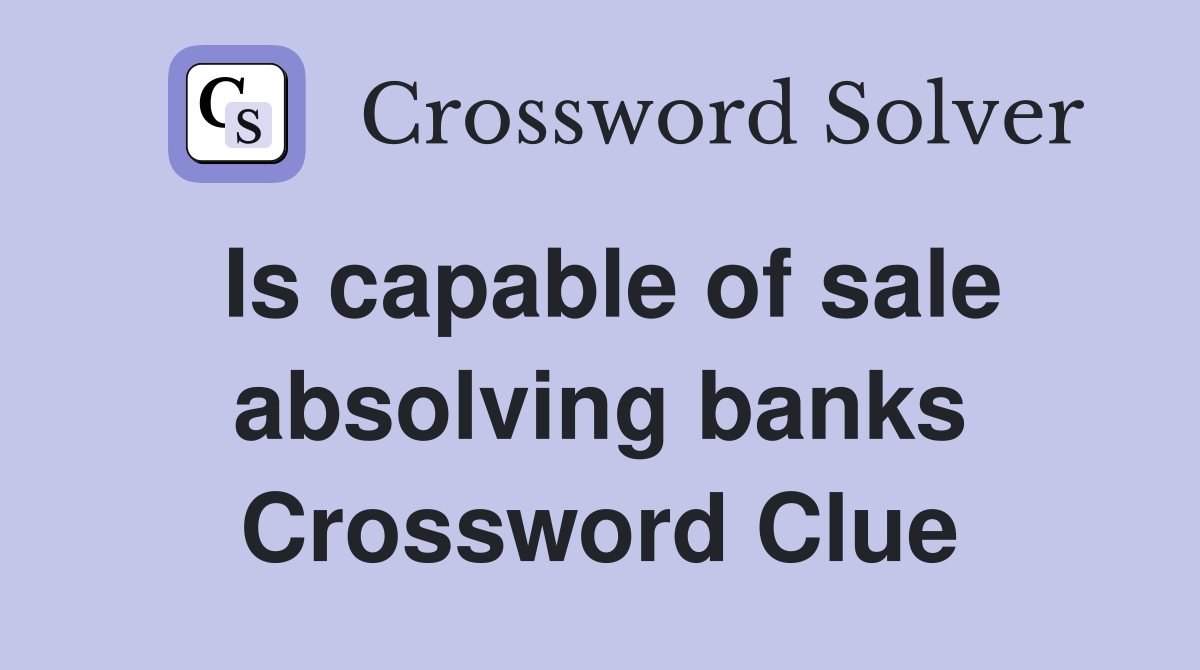 Is capable of sale absolving banks Crossword Clue