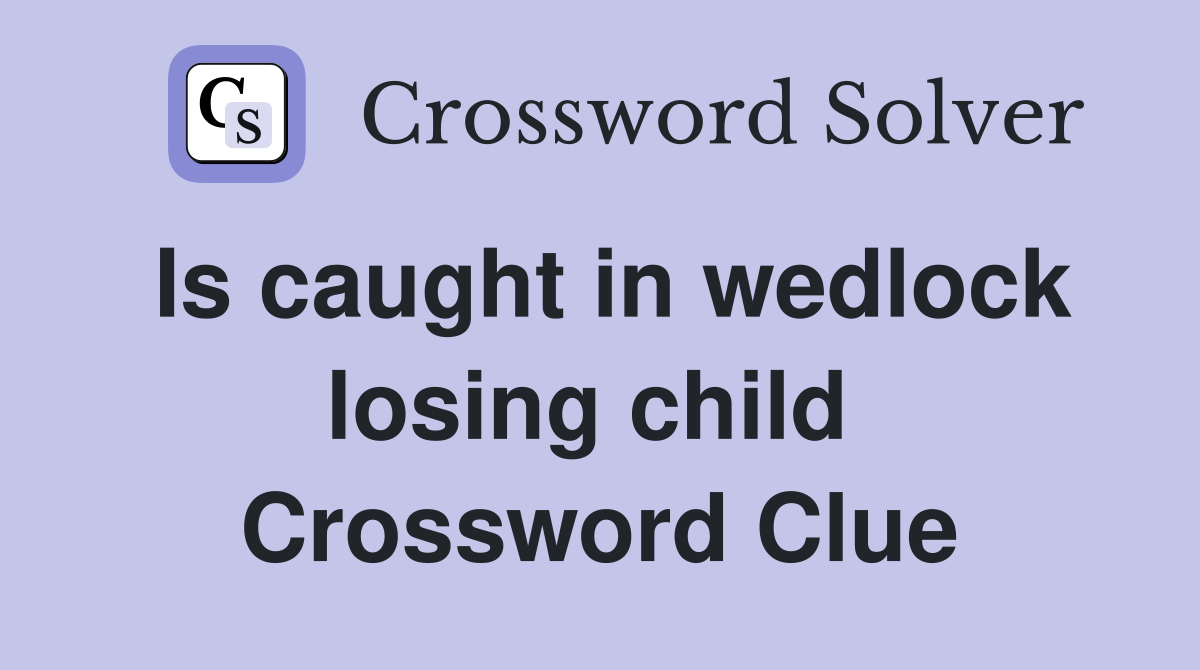 Is caught in wedlock losing child  Crossword Clue
