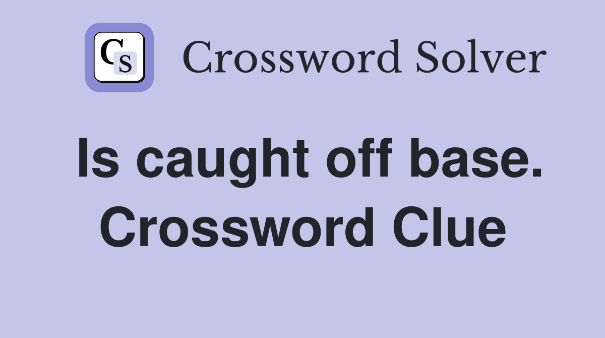 Is caught off base. Crossword Clue