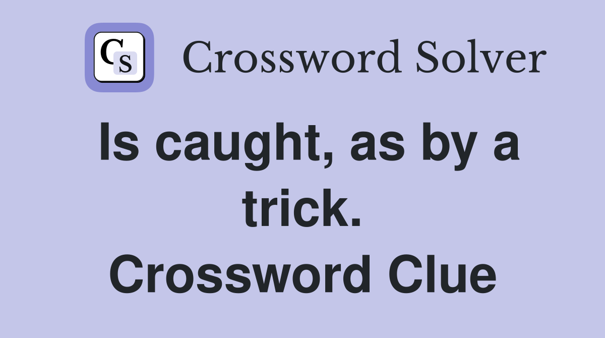 Is caught, as by a trick. Crossword Clue