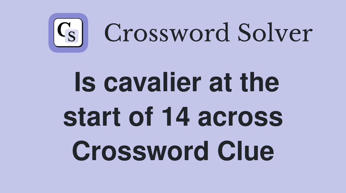 Is cavalier at the start of 14 across Crossword Clue
