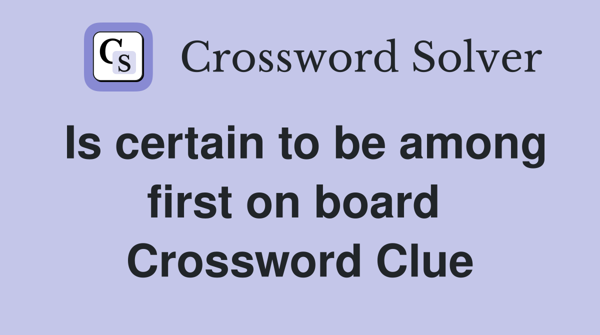 Is certain to be among first on board  Crossword Clue