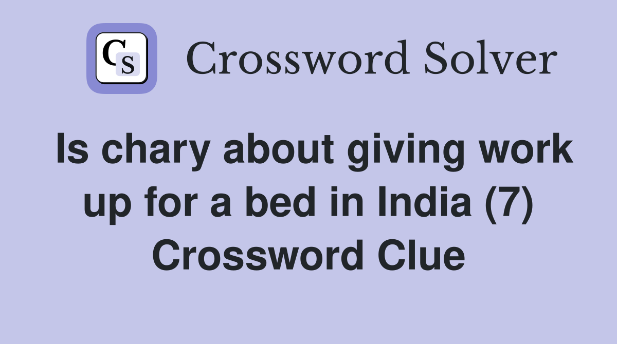 Is chary about giving work up for a bed in India (7) Crossword Clue
