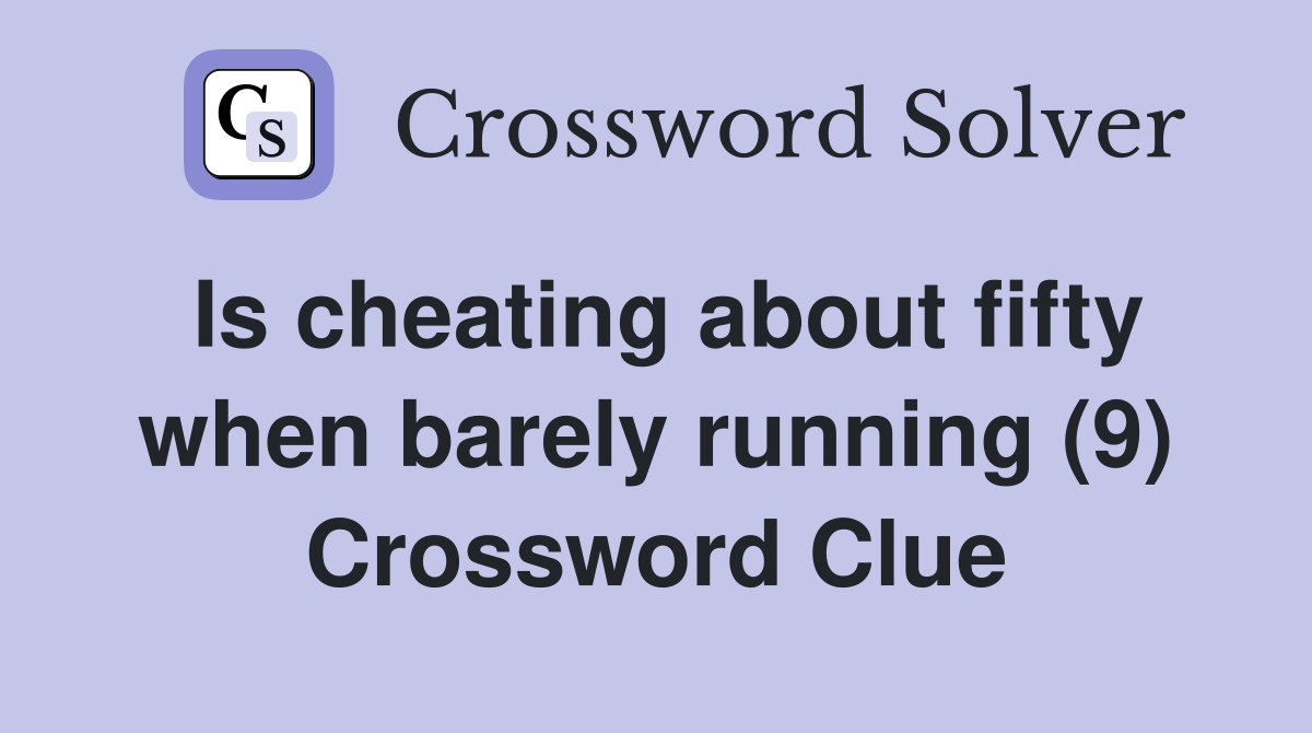 Is cheating about fifty when barely running (9) Crossword Clue