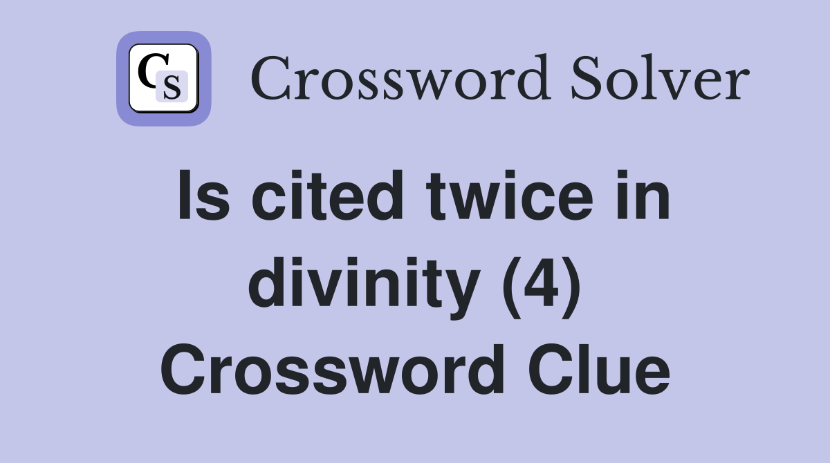 Is cited twice in divinity (4) Crossword Clue