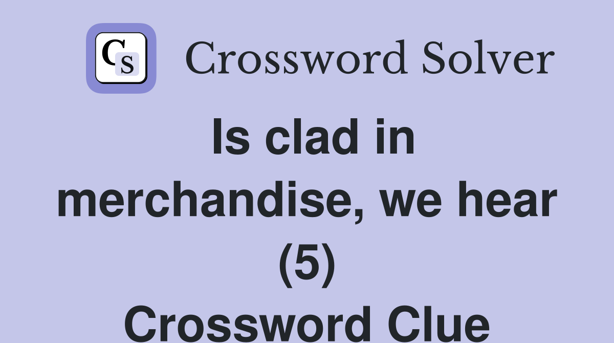 Is clad in merchandise, we hear (5) Crossword Clue