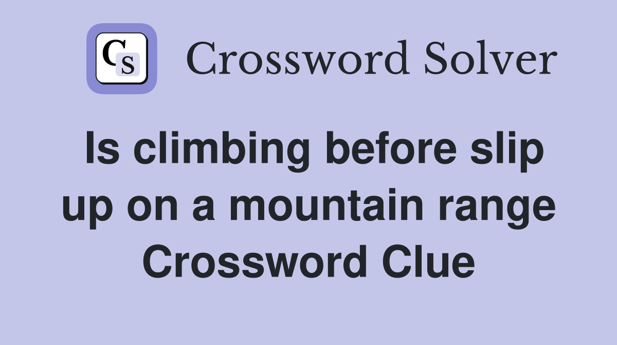 Is climbing before slip up on a mountain range Crossword Clue