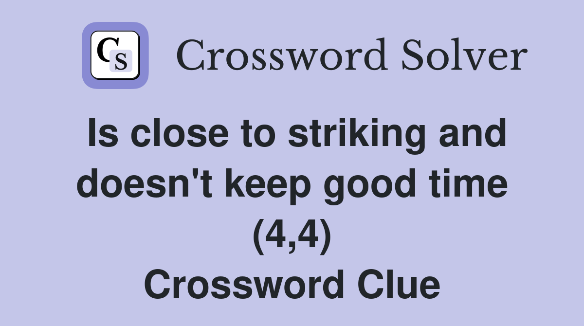 Is close to striking and doesn't keep good time (4,4) Crossword Clue
