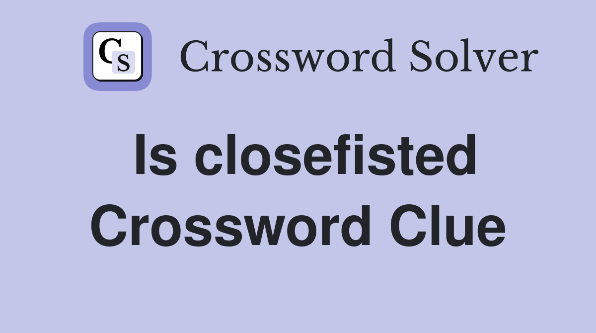 Is closefisted Crossword Clue