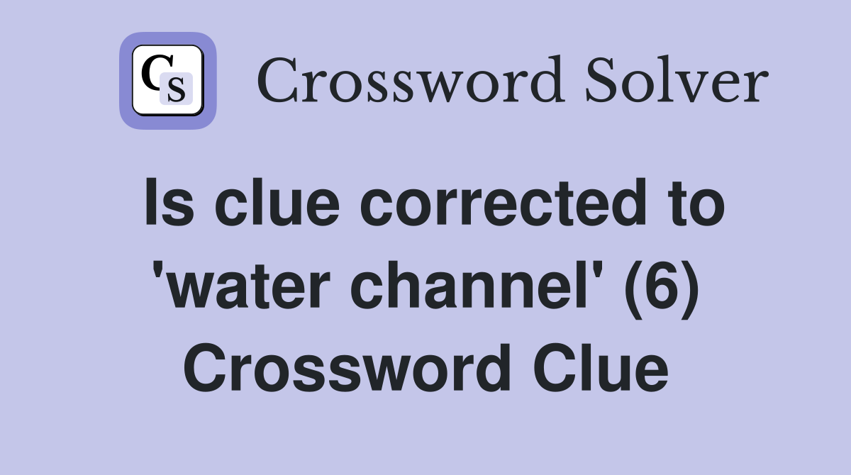 Is clue corrected to 'water channel' (6) Crossword Clue