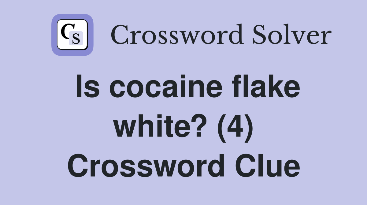 Is cocaine flake white? (4) Crossword Clue