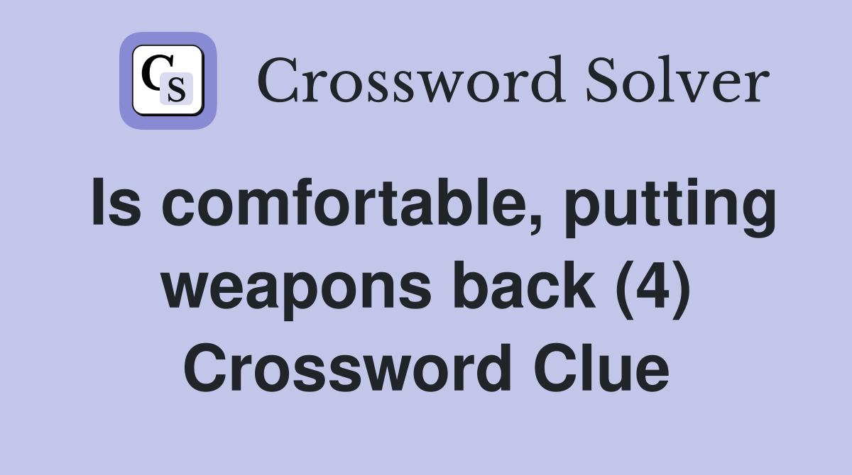 Is comfortable, putting weapons back (4) Crossword Clue