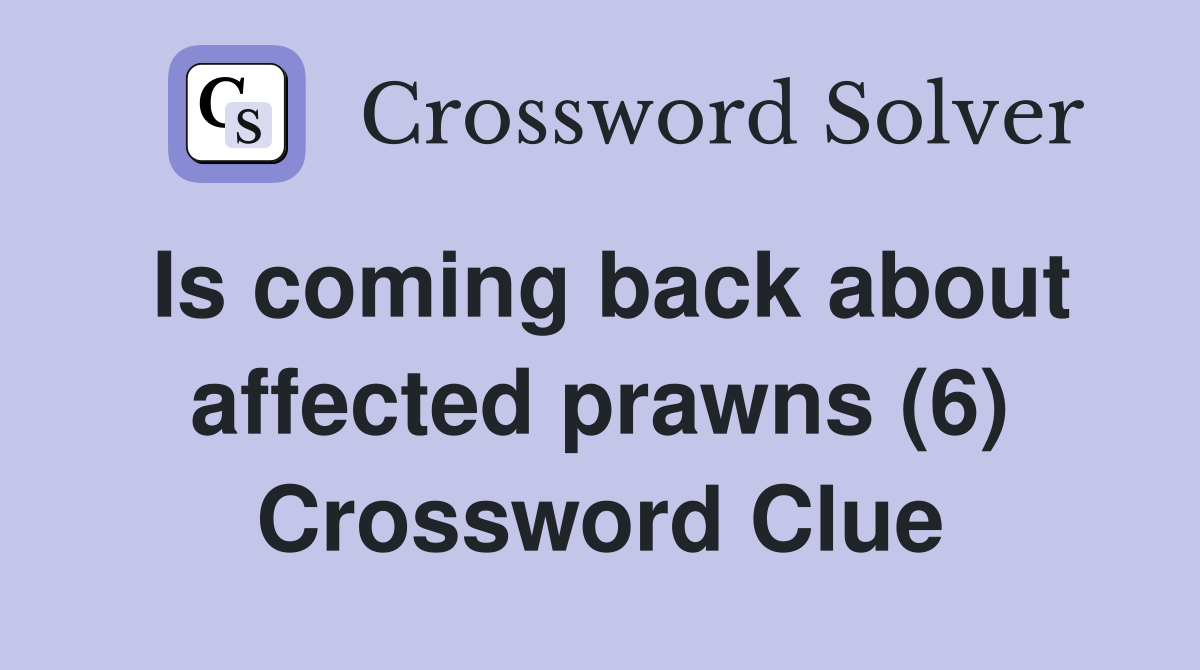 Is coming back about affected prawns (6) Crossword Clue