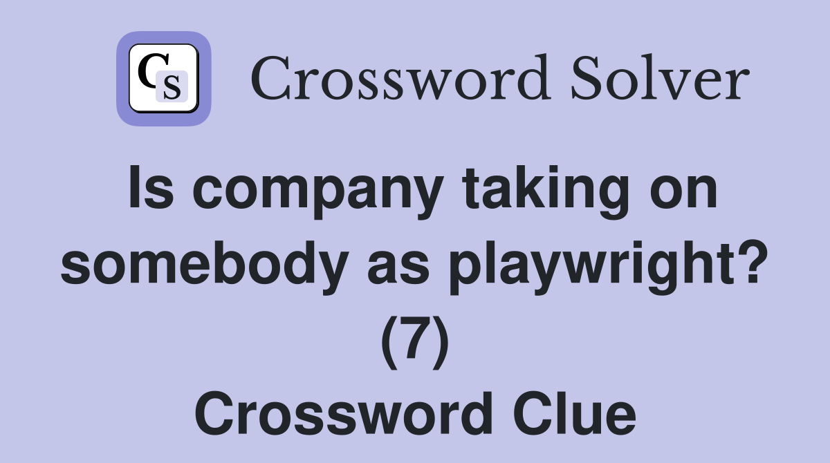 Is company taking on somebody as playwright? (7) Crossword Clue