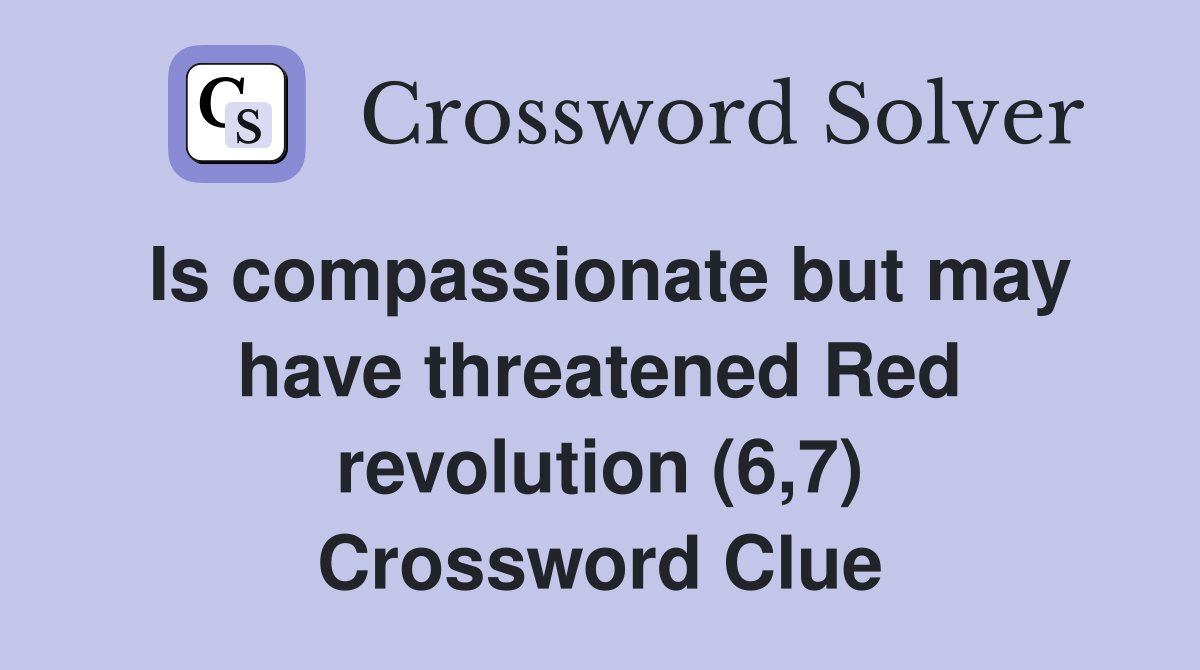 Is compassionate but may have threatened Red revolution (6,7) Crossword Clue