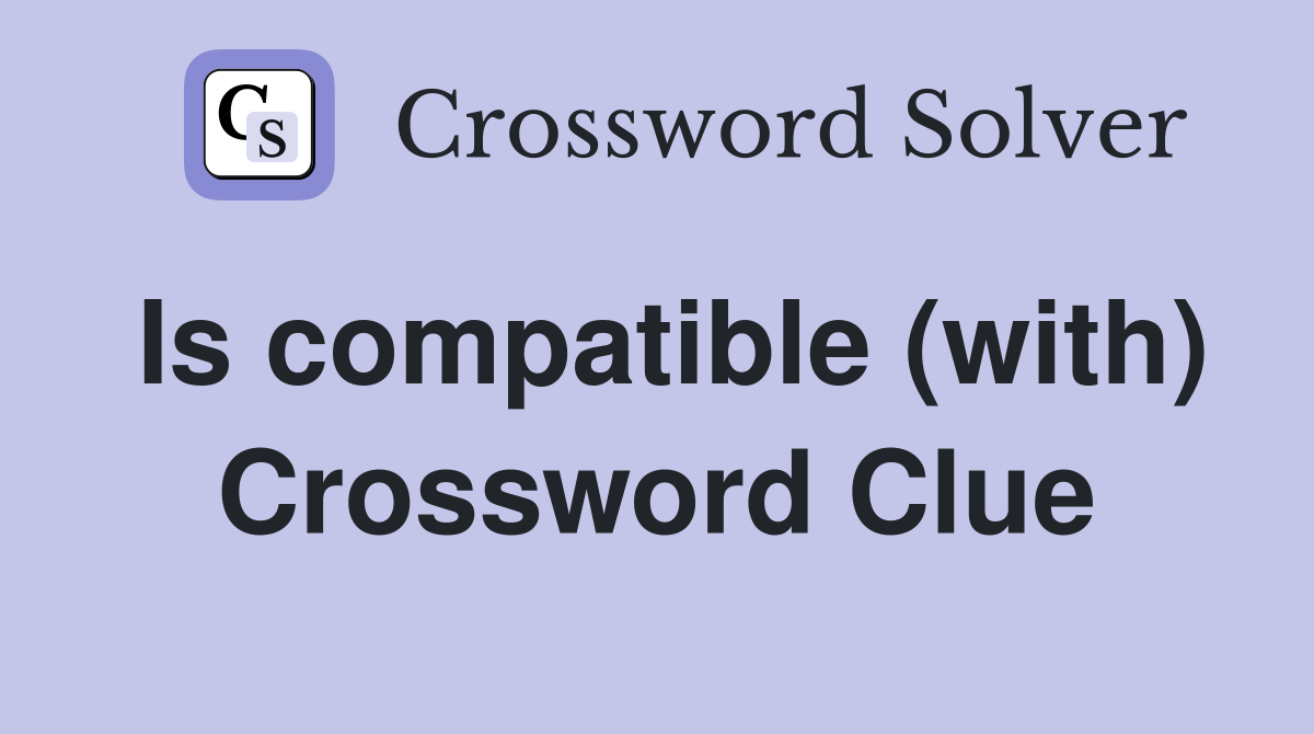 Is compatible (with) Crossword Clue