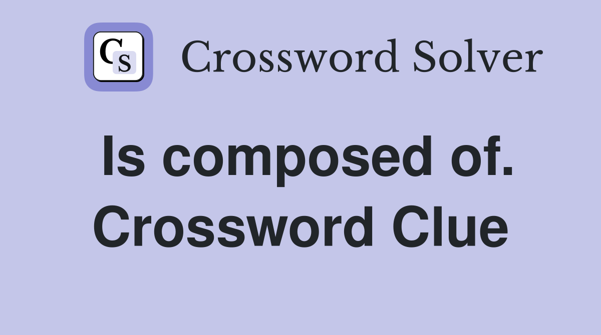 Is composed of. Crossword Clue