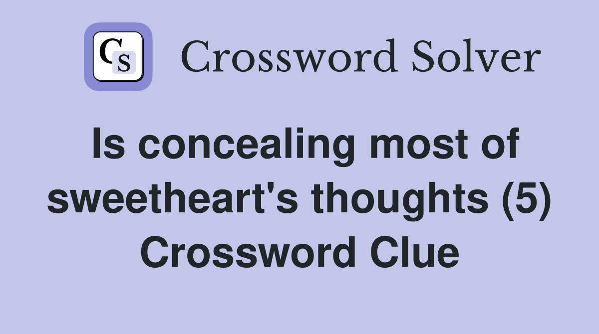 Is concealing most of sweetheart's thoughts (5) Crossword Clue