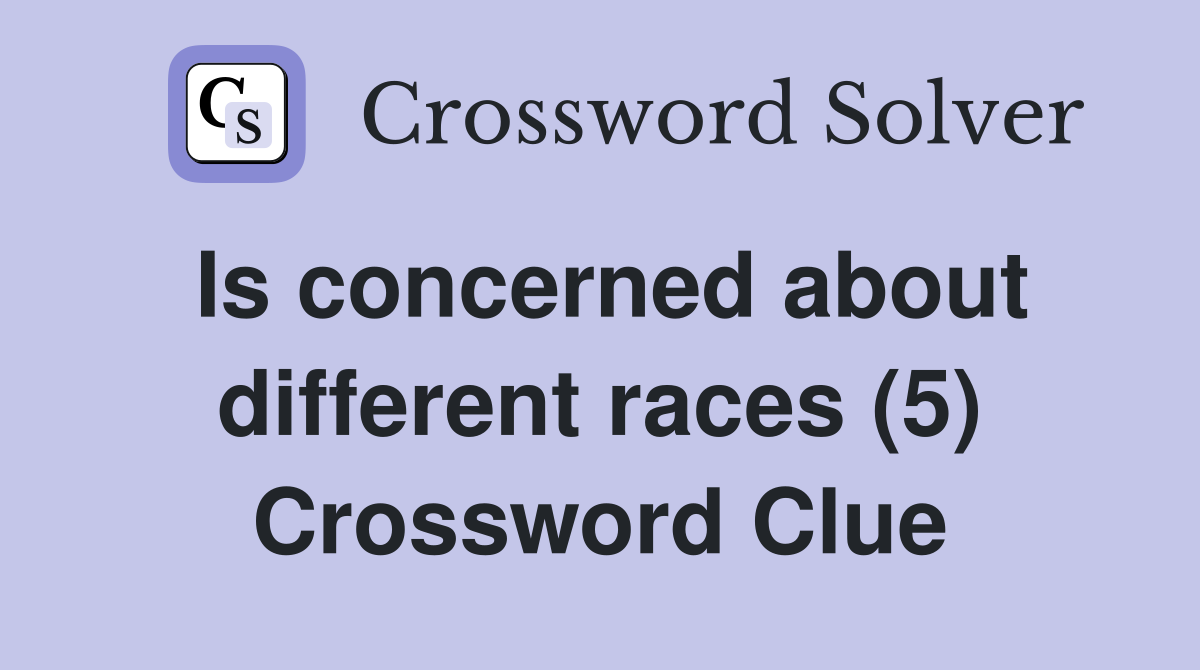 Is concerned about different races (5) Crossword Clue