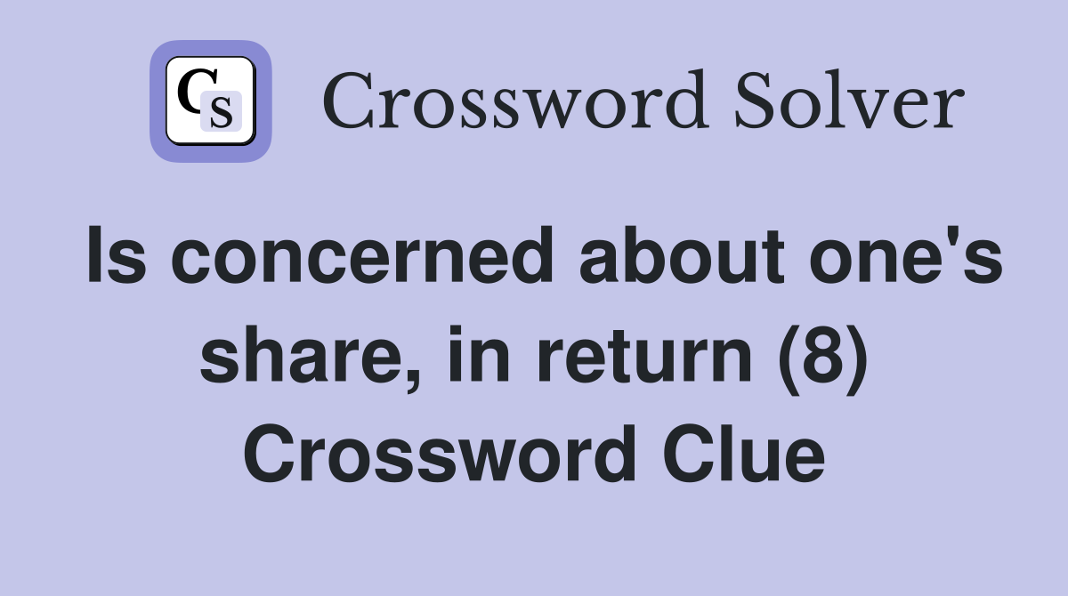 Is concerned about one's share, in return (8) Crossword Clue