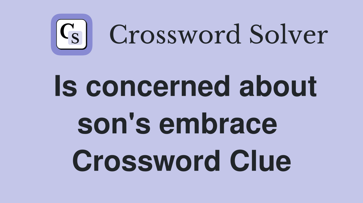 Is concerned about son's embrace  Crossword Clue