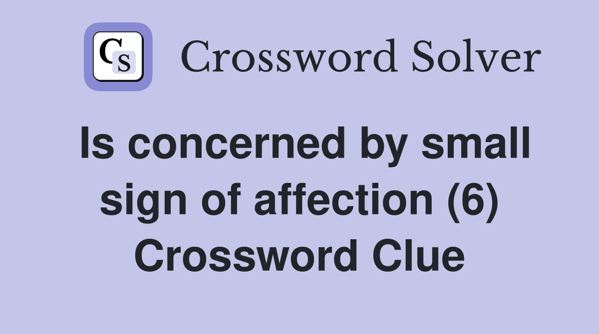 Is concerned by small sign of affection (6) Crossword Clue