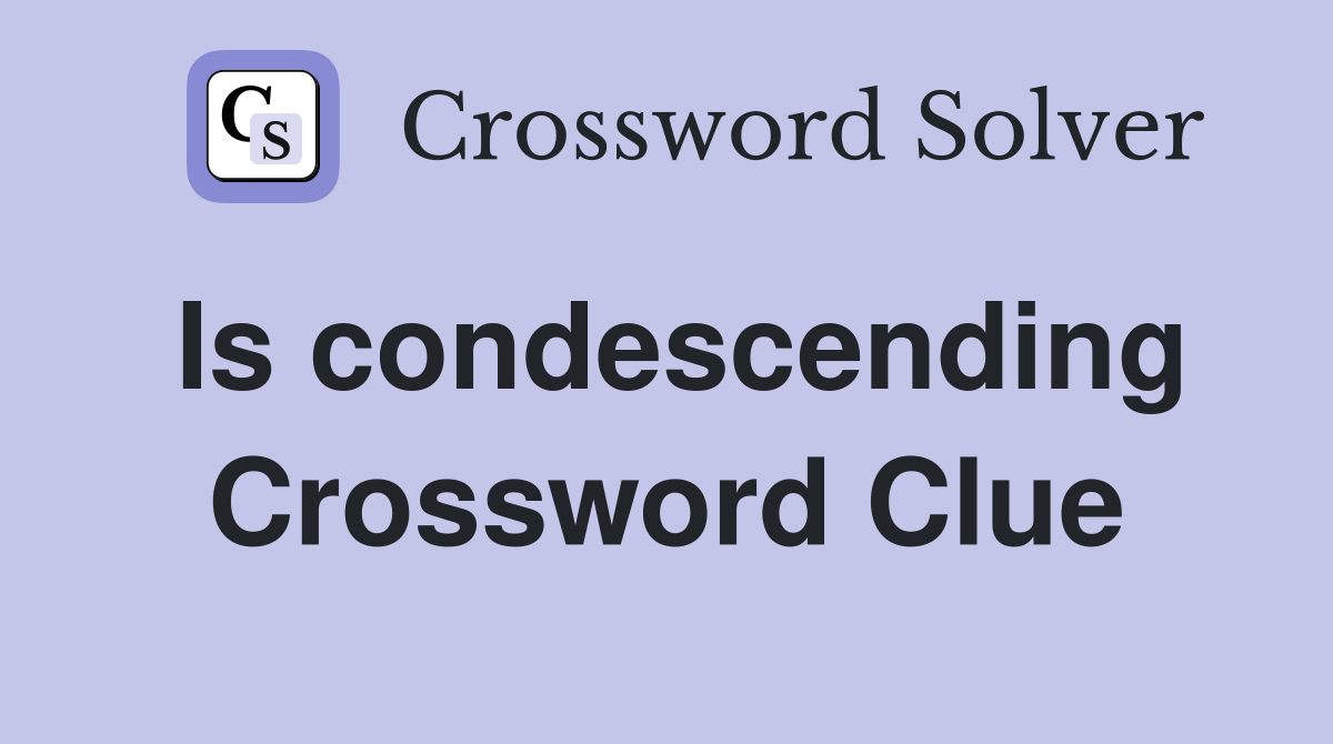 Is condescending Crossword Clue