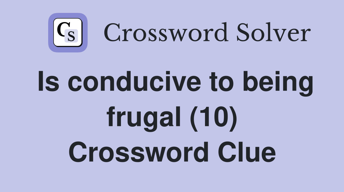 Is conducive to being frugal (10) Crossword Clue