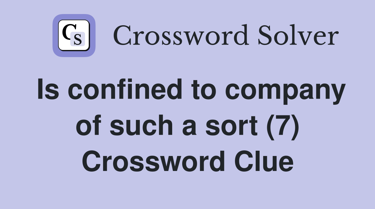 Is confined to company of such a sort (7) Crossword Clue