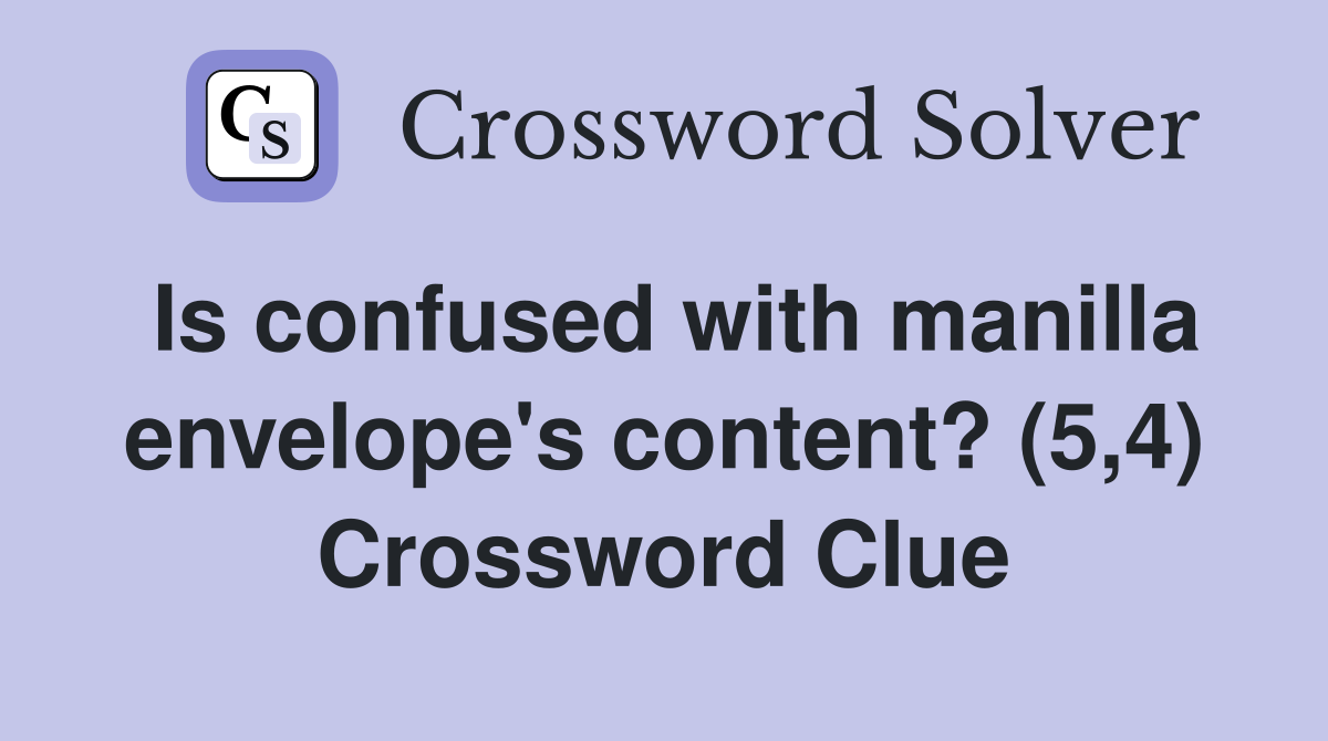 Is confused with manilla envelope's content? (5,4) Crossword Clue