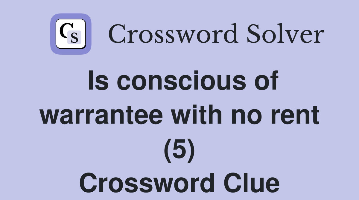 Is conscious of warrantee with no rent (5) Crossword Clue