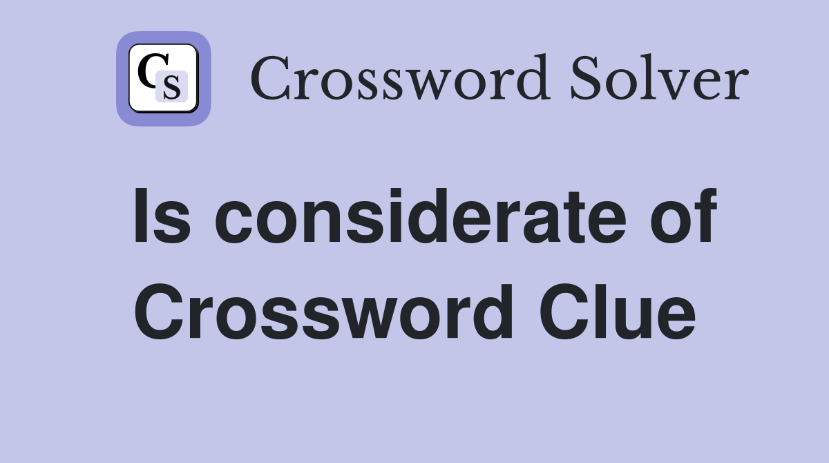 Is considerate of Crossword Clue