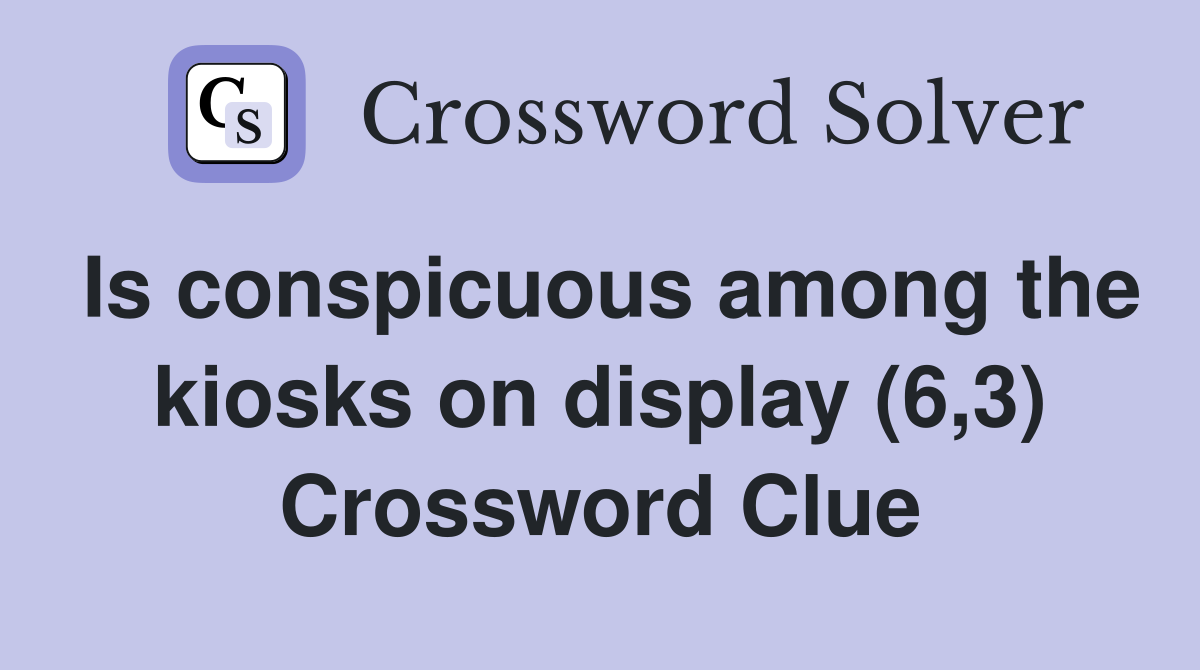 Is conspicuous among the kiosks on display (6,3) Crossword Clue