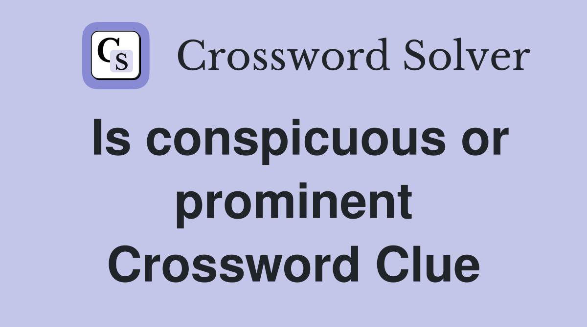 Is conspicuous or prominent Crossword Clue